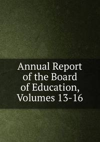 Annual Report of the Board of Education, Volumes 13-16