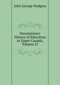 Documentary History of Education in Upper Canada, Volume 25