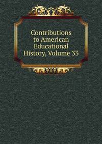 Contributions to American Educational History, Volume 33