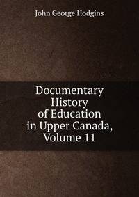 Documentary History of Education in Upper Canada, Volume 11