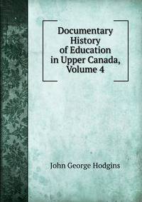 Documentary History of Education in Upper Canada, Volume 4