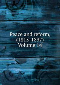Peace and reform, (1815-1837) Volume 14