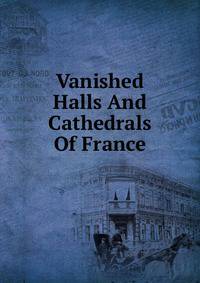 Vanished Halls And Cathedrals Of France