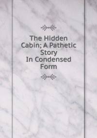 The Hidden Cabin; A Pathetic Story In Condensed Form