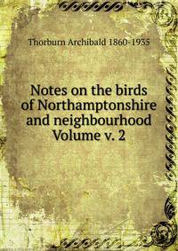 Notes on the birds of Northamptonshire and neighbourhood Volume v. 2