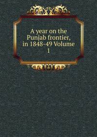 A year on the Punjab frontier, in 1848-49 Volume 1