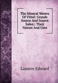 The Mineral Waters Of Vittel: Grande Source And Source Salee;: Their Nature And Uses