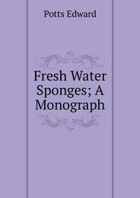Fresh Water Sponges; A Monograph