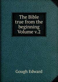 The Bible true from the beginning Volume v.2