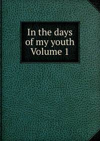 In the days of my youth Volume 1