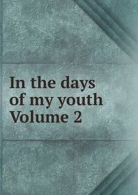 In the days of my youth Volume 2