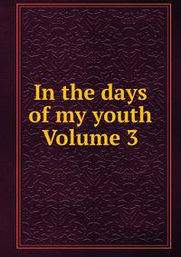In the days of my youth Volume 3
