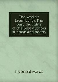 The world's laconics; or, The best thoughts of the best authors in prose and poetry