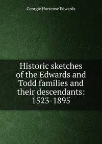Historic sketches of the Edwards and Todd families and their descendants: 1523-1895