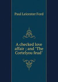 A checked love affair ; and "The Cortelyou feud"