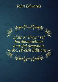 Llais o'r llwyn: sef barddoniaeth ar amryfal destynau, &amp;c. (Welsh Edition)
