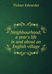 Neighbourhood; a year's life in and about an English village