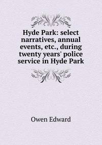 Hyde Park: select narratives, annual events, etc., during twenty years' police service in Hyde Park