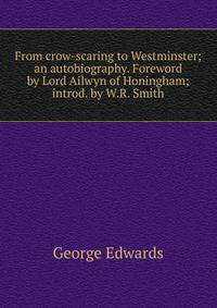 From crow-scaring to Westminster; an autobiography. Foreword by Lord Ailwyn of Honingham; introd. by W.R. Smith