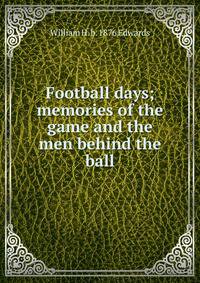 Football days; memories of the game and the men behind the ball