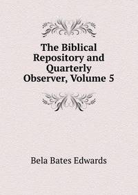 The Biblical Repository and Quarterly Observer, Volume 5