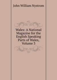 Wales: A National Magazine for the English Speaking Parts of Wales, Volume 3