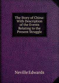 The Story of China: With Description of the Events Relating to the Present Struggle