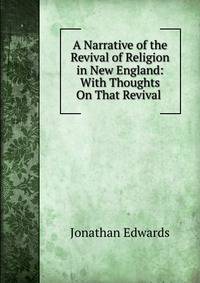 A Narrative of the Revival of Religion in New England: With Thoughts On That Revival .