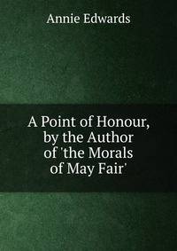 A Point of Honour, by the Author of 'the Morals of May Fair'.