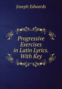 Progressive Exercises in Latin Lyrics. With Key