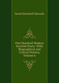 One Hundred Modern Scottish Poets: With Biographical and Critical Notices, Volume 6