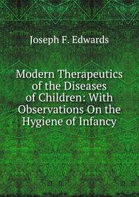 Modern Therapeutics of the Diseases of Children: With Observations On the Hygiene of Infancy