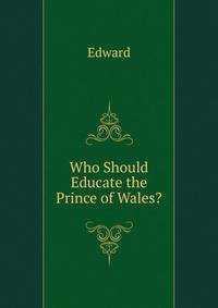 Who Should Educate the Prince of Wales?