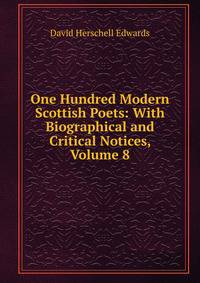 One Hundred Modern Scottish Poets: With Biographical and Critical Notices, Volume 8