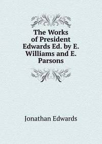 The Works of President Edwards Ed. by E. Williams and E. Parsons.