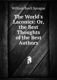 The World's Laconics: Or, the Best Thoughts of the Best Authors