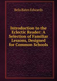 Introduction to the Eclectic Reader: A Selection of Familiar Lessons, Designed for Common Schools