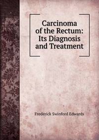 Carcinoma of the Rectum: Its Diagnosis and Treatment