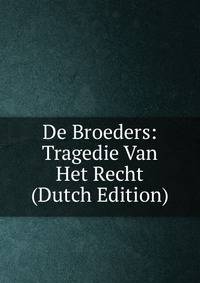 De Broeders: Tragedie Van Het Recht (Dutch Edition)