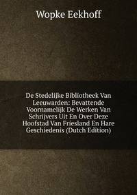 De Stedelijke Bibliotheek Van Leeuwarden: Bevattende Voornamelijk De Werken Van Schrijvers Uit En Over Deze Hoofstad Van Friesland En Hare Geschiedenis (Dutch Edition)