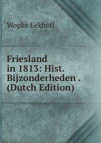 Friesland in 1813: Hist. Bijzonderheden . (Dutch Edition)