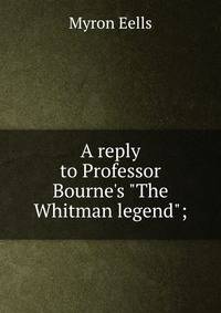 A reply to Professor Bourne's "The Whitman legend";