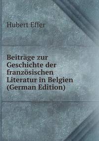 Beitrage zur Geschichte der franzosischen Literatur in Belgien (German Edition)