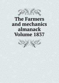 The Farmers and mechanics almanack Volume 1837