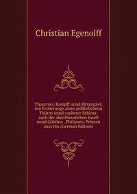 Thournier, Kampff unnd Ritterspiel, inn Eroberunge aines gefahrlichenn Thurns unnd zauberer Schloss: auch der abentheurlichen Insell unnd Guldinn . Philipsen, Princen auss His (German Edition)