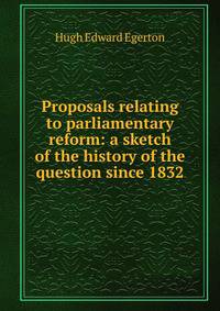 Proposals relating to parliamentary reform: a sketch of the history of the question since 1832