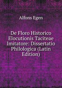 De Floro Historico Elocutionis Taciteae Imitatore: Dissertatio Philologica (Latin Edition)