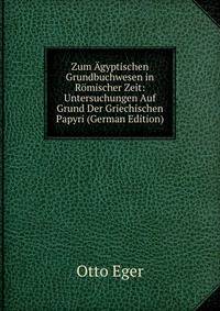 Zum ?gyptischen Grundbuchwesen in R?mischer Zeit: Untersuchungen Auf Grund Der Griechischen Papyri (German Edition)