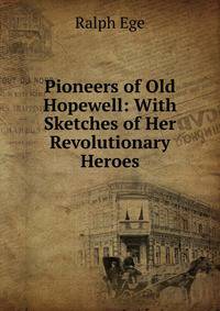 Pioneers of Old Hopewell: With Sketches of Her Revolutionary Heroes