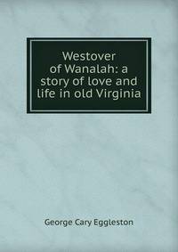 Westover of Wanalah: a story of love and life in old Virginia